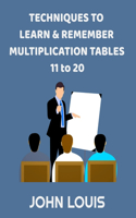 TECHNIQUES TO LEARN & REMEMBER MULTIPLICATION TABLES 11 to 20: An interesting and active alternative method to rote memorization