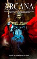 Arcana: From the land of shadows and death come forth Steel, Sorcery and Faith.