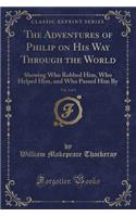 The Adventures of Philip on His Way Through the World, Vol. 2 of 3: Shewing Who Robbed Him, Who Helped Him, and Who Passed Him by (Classic Reprint)
