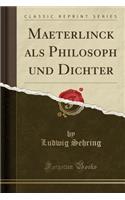 Maeterlinck ALS Philosoph Und Dichter (Classic Reprint)