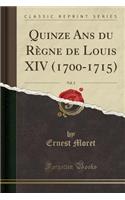 Quinze ANS Du RÃ¨gne de Louis XIV (1700-1715), Vol. 2 (Classic Reprint)