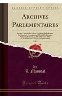 Archives Parlementaires, Vol. 8: Recueil Complet Des DÃ©bats LÃ©gislatifs Et Politiques Des Chambres FranÃ§aises de 1800 Ã? 1860; PremiÃ¨re Partie Du 28 NivÃ´se an XII (19 Janvier 1804) Au 10 NivÃ´se an XIII (31 DÃ©cembre 1804) (Classic Reprint): Recueil Complet Des DÃ©bats LÃ©gislatifs Et Politiques Des Chambres FranÃ§aises de 1800 Ã? 1860; PremiÃ¨re Partie Du 28 NivÃ´se an XII (19 Janvier 1