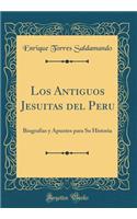 Los Antiguos Jesuitas del Peru: Biografï¿½as Y Apuntes Para Su Historia (Classic Reprint)