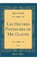 Les Oeuvres Posthumes de Mr. Claude, Vol. 4 (Classic Reprint)