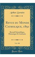 Revue Du Monde Catholique, 1891, Vol. 108: Recueil Scientifique, Historique Et LittÃ©raire (Classic Reprint): Recueil Scientifique, Historique Et LittÃ©raire (Classic Reprint)