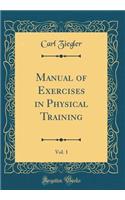 Manual of Exercises in Physical Training, Vol. 1 (Classic Reprint)