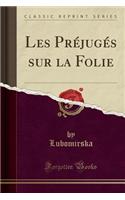 Les PrÃ©jugÃ©s Sur La Folie (Classic Reprint)
