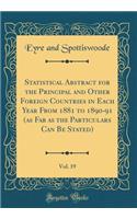Statistical Abstract for the Principal and Other Foreign Countries in Each Year From 1881 to 1890-91 (as Far as the Particulars Can Be Stated), Vol. 19 (Classic Reprint)