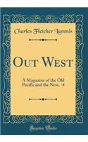 Out West: A Magazine of the Old Pacific and the New, -4 (Classic Reprint)