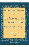 Le Magasin de Librairie, 1860, Vol. 9: LittÃ©rature, Histoire, Philosophie, Voyages, PoÃ©sie, ThÃ©atre, MÃ©moires, Etc., Etc (Classic Reprint)