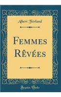 Femmes Rêvées (Classic Reprint)