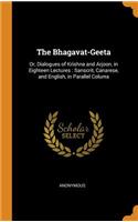 The Bhagavat-Geeta: Or, Dialogues of Krishna and Arjoon, in Eighteen Lectures: Sanscrit, Canarese, and English, in Parallel Colums