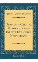 Dracontii Carmina Minora Plurima Inedita Ex Codice Neapolitano (Classic Reprint)