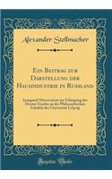 Ein Beitrag Zur Darstellung Der Hausindustrie in Russland: Inaugural-Dissertation Zur Erlangung Des Doctor-Grades an Der Philosophischen Fakultï¿½t Der Universitï¿½t Leipzig (Classic Reprint): Inaugural-Dissertation Zur Erlangung Des Doctor-Grades an Der Philosophischen Fakultï¿½t Der Universitï¿½t Leipzig (Classic Reprint)