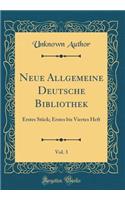 Neue Allgemeine Deutsche Bibliothek, Vol. 3: Erstes Stück; Erstes bis Viertes Heft (Classic Reprint)