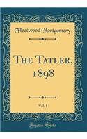 The Tatler, 1898, Vol. 1 (Classic Reprint)