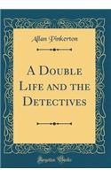 A Double Life and the Detectives (Classic Reprint)