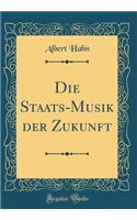 Die Staats-Musik Der Zukunft (Classic Reprint)