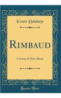 Rimbaud: L'Artiste Et lÊtre Moral (Classic Reprint)