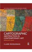 Cartographic Abstraction in Contemporary Art: Seeing with Maps(Routledge Advances in Art and Visual Studies)