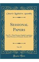 Sessional Papers, Vol. 29: Part IV., Third Session Eighth Legislature of the Province of Ontario, Session 1897 (Classic Reprint)