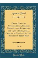 Delle Poesie Di Antonio Pucci, Celebre Versificatore Fiorentino del 1300, E Prima, Della Cronica Di Giovanni Villani; Ridotta in Terza Rima, Vol. 4 (Classic Reprint)