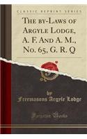 The By-Laws of Argyle Lodge, A. F. and A. M., No. 65, G. R. Q (Classic Reprint)