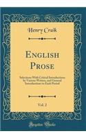 English Prose, Vol. 2: Selections with Critical Introductions by Various Writers, and General Introductions to Each Period (Classic Reprint)