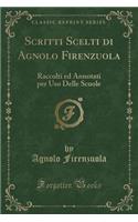 Scritti Scelti Di Agnolo Firenzuola: Raccolti Ed Annotati Per USO Delle Scuole (Classic Reprint)