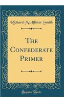 The Confederate Primer (Classic Reprint)