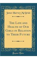 The Life and Health of Our Girls in Relation to Their Future (Classic Reprint)