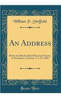 An Address: Before the Rhode Island Historical Society, in Providence, February 7, A. D., 1882 (Classic Reprint)