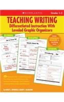 Teaching Writing: Differentiated Instruction with Leveled Graphic Organizers, Grades 1-3: 40+ Reproducible, Leveled Organizers That Help You Teach Writing to All Students and Manage Their Different Learning Needs Easily and Effectively: Differentiated Instruction With Leveled Graphic Organizers