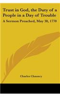 Trust in God, the Duty of a People in a Day of Trouble: A Sermon Preached, May 30, 1770(English)