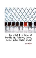 Life of Col. Jesse Harper of Danville, Ills.