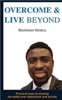 Overcome and Live Beyond: Practical Ways to Winning the Battle Over Depression and Suicide