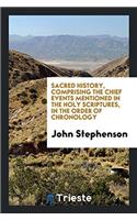 Sacred History, Comprising the Chief Events Mentioned in the Holy Scriptures, in the Order of Chronology