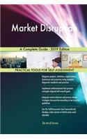 Market Disruption A Complete Guide - 2019 Edition