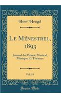 Le Ménestrel, 1893, Vol. 59: Journal du Monde Musical; Musique Et Théatres (Classic Reprint)