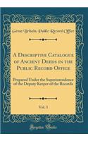 A Descriptive Catalogue of Ancient Deeds in the Public Record Office, Vol. 3: Prepared Under the Superintendence of the Deputy Keeper of the Records (Classic Reprint)