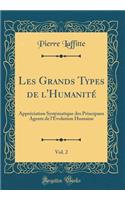 Les Grands Types de l'HumanitÃ©, Vol. 2: ApprÃ©ciation SystÃ©matique Des Principaux Agents de l'Ã?volution Humaine (Classic Reprint)