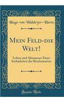 Mein Feld-Die Welt!: Leben Und Abenteuer Eines Seekadetten Der Reichsmarine (Classic Reprint)