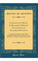 Catalogue of Mr. E. F. Milliken's Private Collection of Valuable Paintings: To Be Sold at Absolute Public Sale at Mendelssohn Hall, Fortieth Street, East of Broadway, on Friday Evening, February 14th (Classic Reprint)