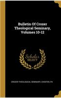 Bulletin Of Crozer Theological Seminary, Volumes 10-12