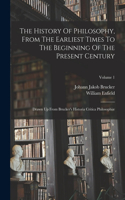 History Of Philosophy, From The Earliest Times To The Beginning Of The Present Century