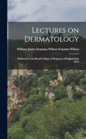 Lectures on Dermatology; Delivered in the Royal College of Surgeons of England Jan 1870