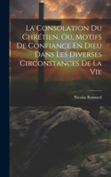 Consolation Du Chrétien, Ou, Motifs De Confiance En Dieu Dans Les Diverses Circonstances De La Vie