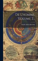 De L'homme, Volume 2...