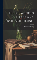 Die Schwestern auf Corcyra. Erste Abtheilung.