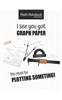 Math Notebook 5x5 Graph Paper I see you got GRAPH PAPER You must be PLOTTING SOMETHING!